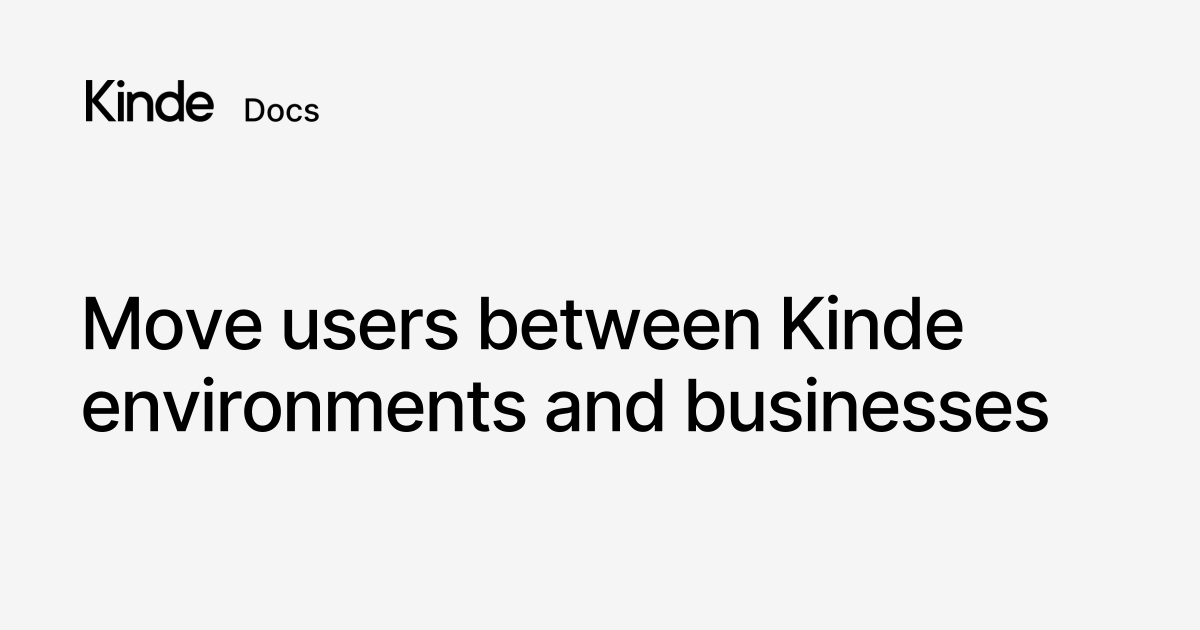 Move users between Kinde environments and businesses - Kinde docs